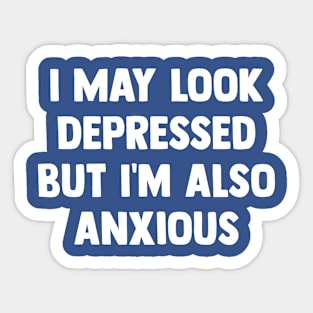 I May Look Depressed But I'm Also Anxious Sticker